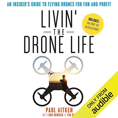 Livin’ the Drone Life: An Insider’s Guide to Flying Drones for Fun and Profit
