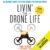 Livin’ the Drone Life: An Insider’s Guide to Flying Drones for Fun and Profit